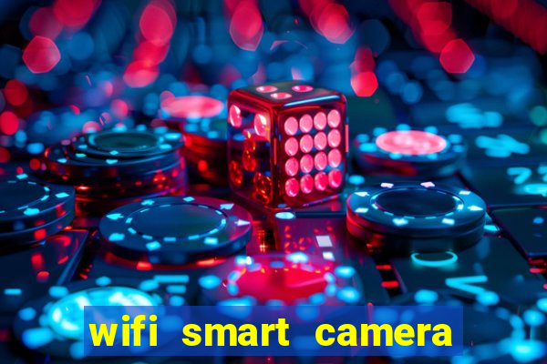 wifi smart camera easy to achieve real time remote viewing